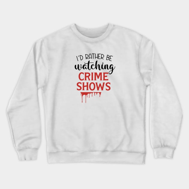 I'd Rather Be Watching Crime Shows Crewneck Sweatshirt by CB Creative Images